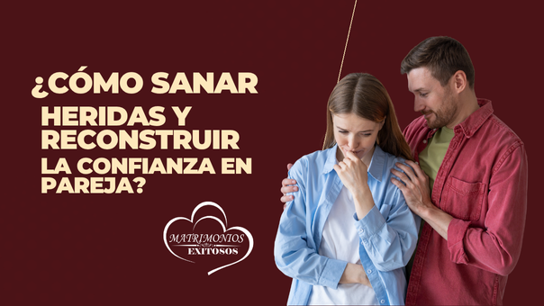 ¿Cómo sanar heridas y reconstruir la confianza en pareja?