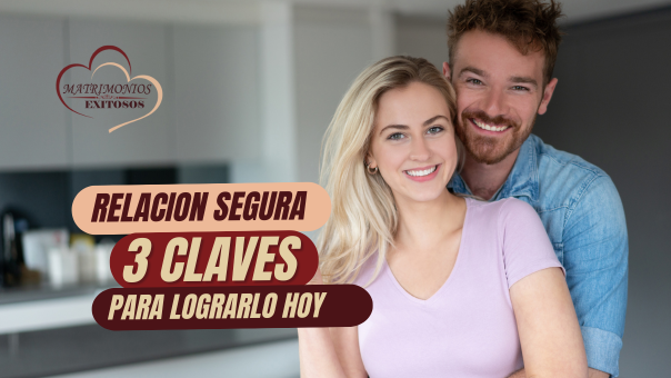 Relación Segura: 3 Claves para una Conexión Duradera